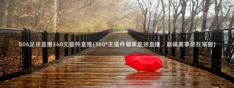 006足球直播360无插件直播(360°无插件畅享足球直播，巅峰赛事尽在掌握)